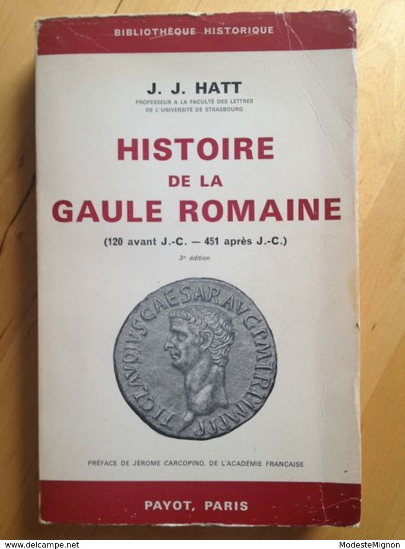 Histoire De La Gaule Romaine (120 Avant J.C. - 451 Après J.C.) De J.J. Hatt. Préface De J. Carcopino - Histoire