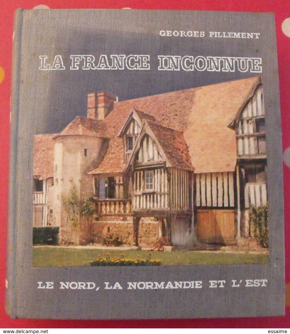 La Fra Nce Inconnue : Nord, Normandie, Est. Georges Pillement. Illustré 1961 Grasset - Normandië