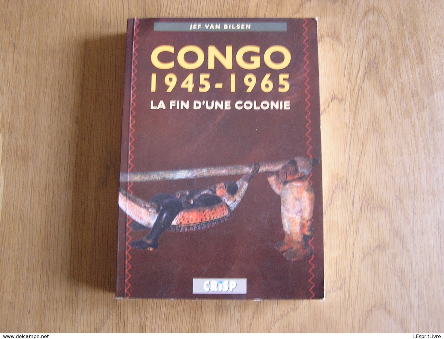 CONGO 1945 1965 La Fin Du Colonie Jef Van Bilsen Histoire Politique Vie Economique Indépendance Colonie Afrique - Histoire