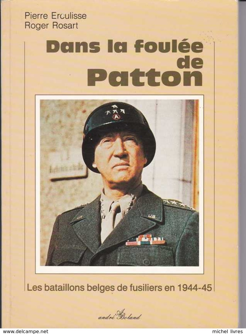 Guerre 1940-1945 - Dans La Foulée De Patton - Les Bataillons Belges De Fusiliers En 1944-45 - P Erculisse Et R Rosart - Guerre 1939-45