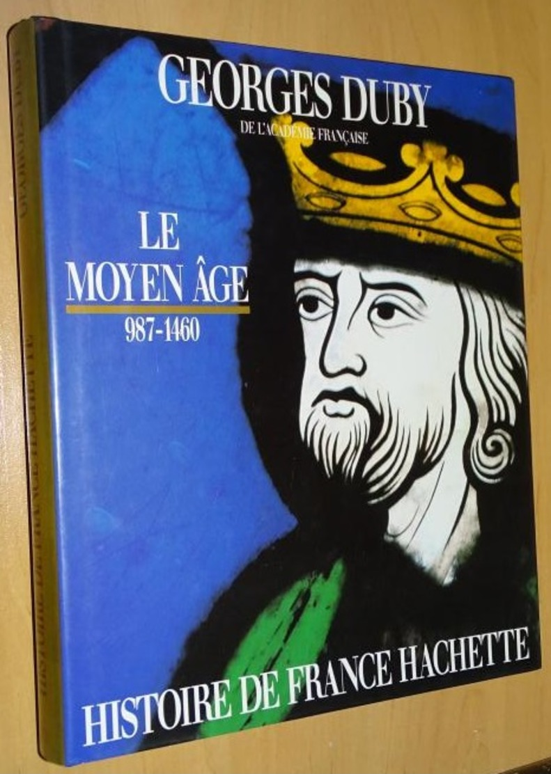 Beau Livre - Le Moyen âge 987 - 1460   -  Georges Duby - Histoire De France Hachette - De Hugues Capet à Jeanne D'arc - Storia