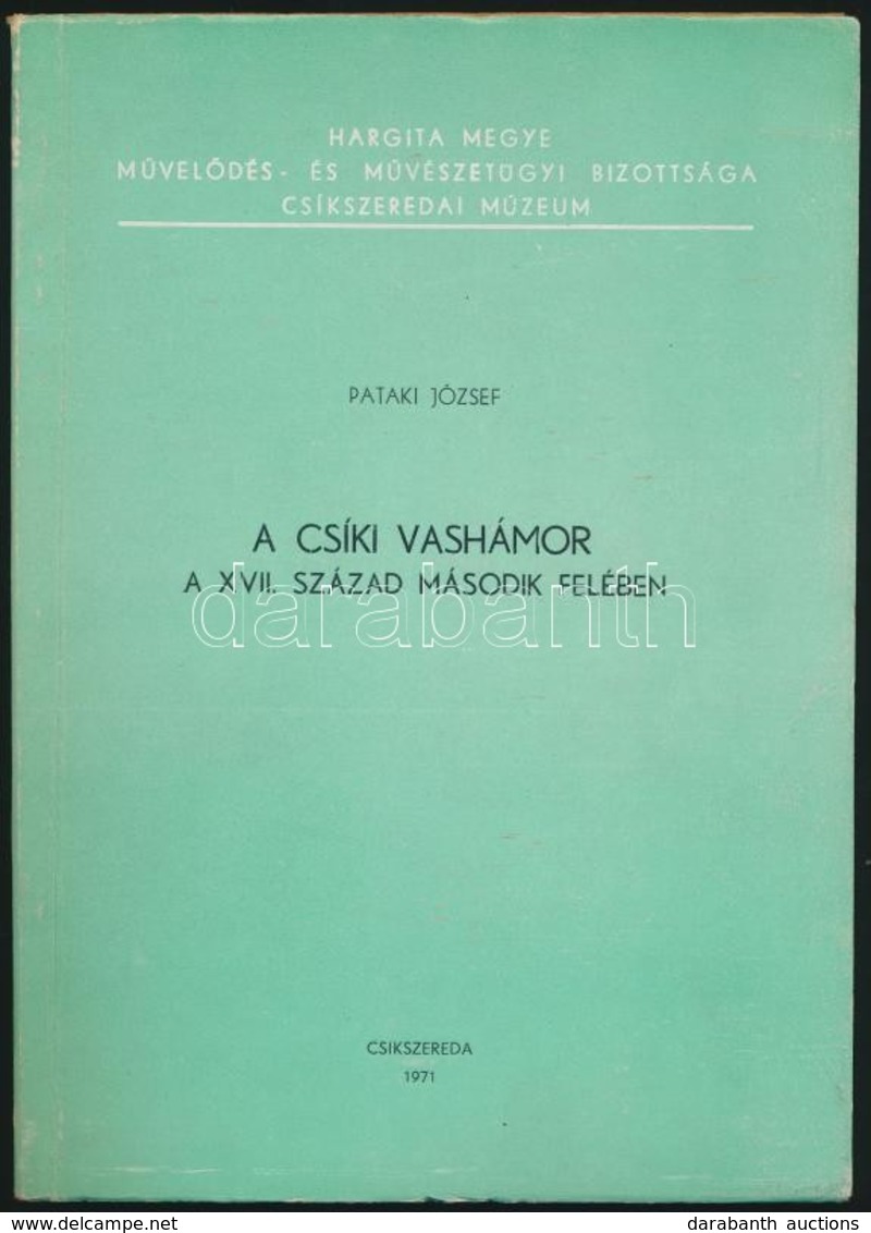 Pataki József: A Csíki Vashámor A XVII. Század Második Felében. Csíkszereda, 1971, Csíkszeredai Múzeum. Kiadói Papírköté - Zonder Classificatie