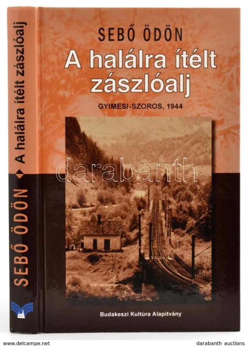 Sebő Ödön: A Halálra ítélt Zászlóalj. Gyimesi-szoros, 1944. Budakeszi, 2008. Kiadói Kartonálásban - Non Classificati