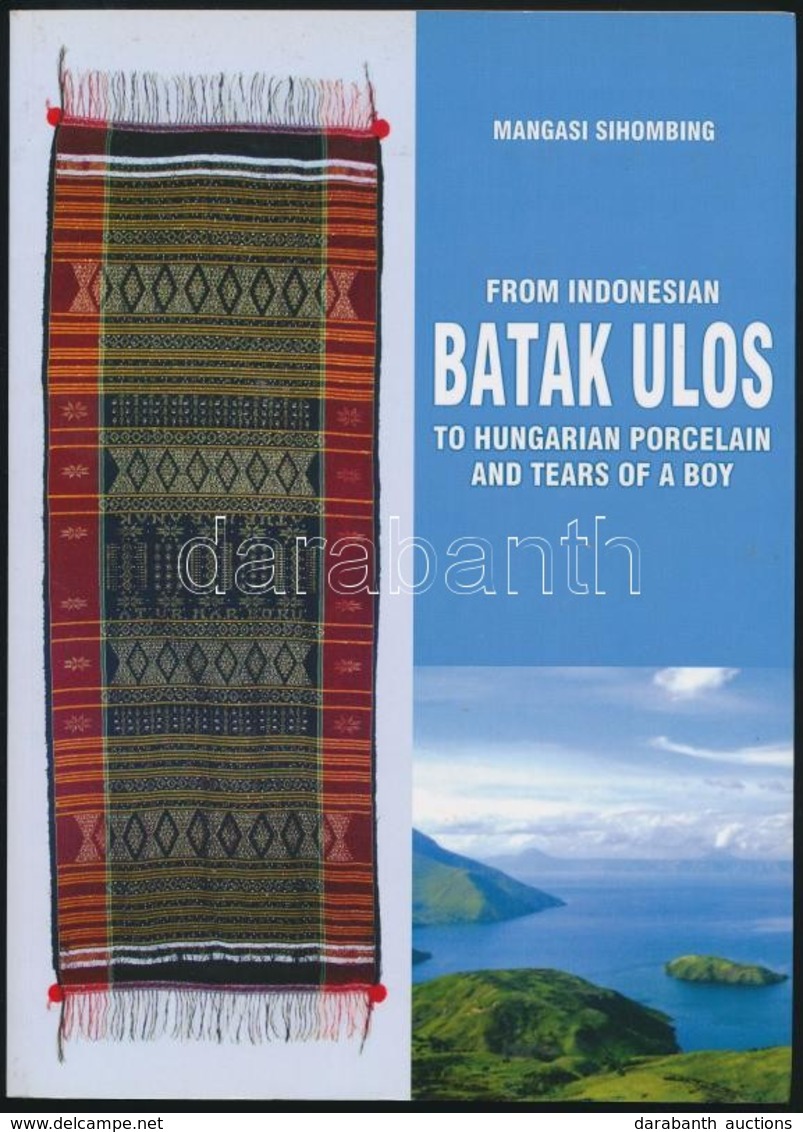 Mangasi Sihombing: From The Indonesian Batak Ulos To The Hungarian Porcelain And The Tears Of A Boy. Bp.,2008, The Embas - Zonder Classificatie