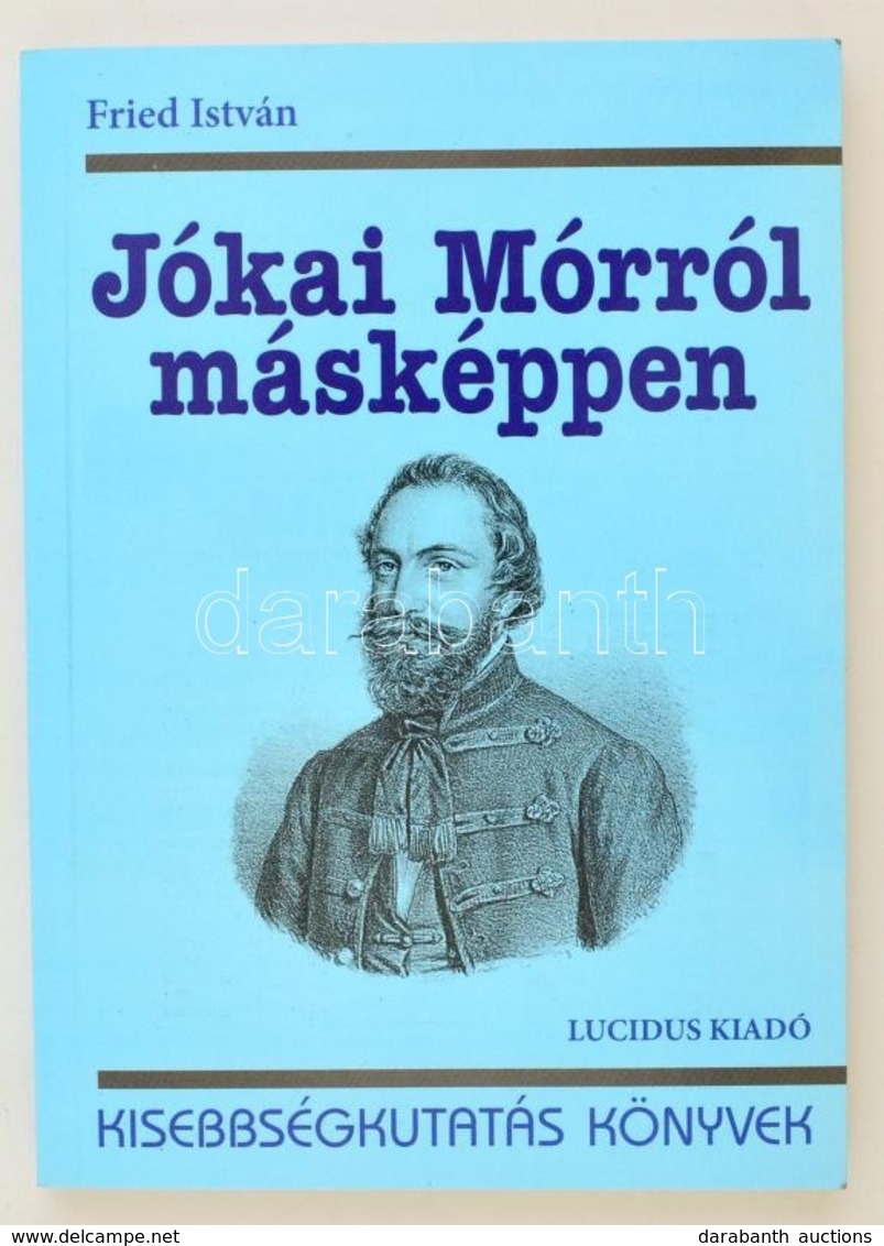 Fried István: Jókai Mórról Másképpen. Bp., 2015, Lucidus (Kisebbségkutatás Könyvek). Papírkötésben, Jó állapotban. - Zonder Classificatie