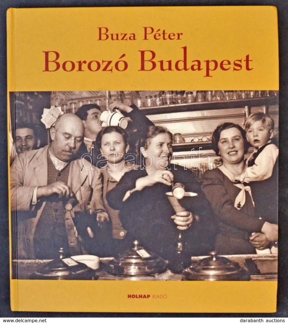 Buza Péter: Borozó Budapest. Holnap Kiadó 2008. 157 Oldal / Wine Halls In Budapest. 2008. 157 Pg. - Zonder Classificatie