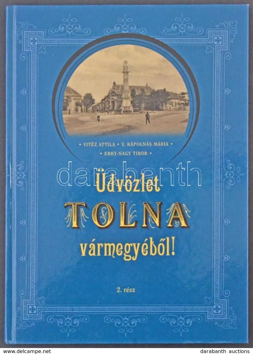 Vitéz Attila, V. Kápolnás Mária és Erky-Nagy Tibor: Üdvözlet Tolna Vármegyéből! 2. Rész. Szekszárdi Nyomda Kft. 192 Olda - Zonder Classificatie