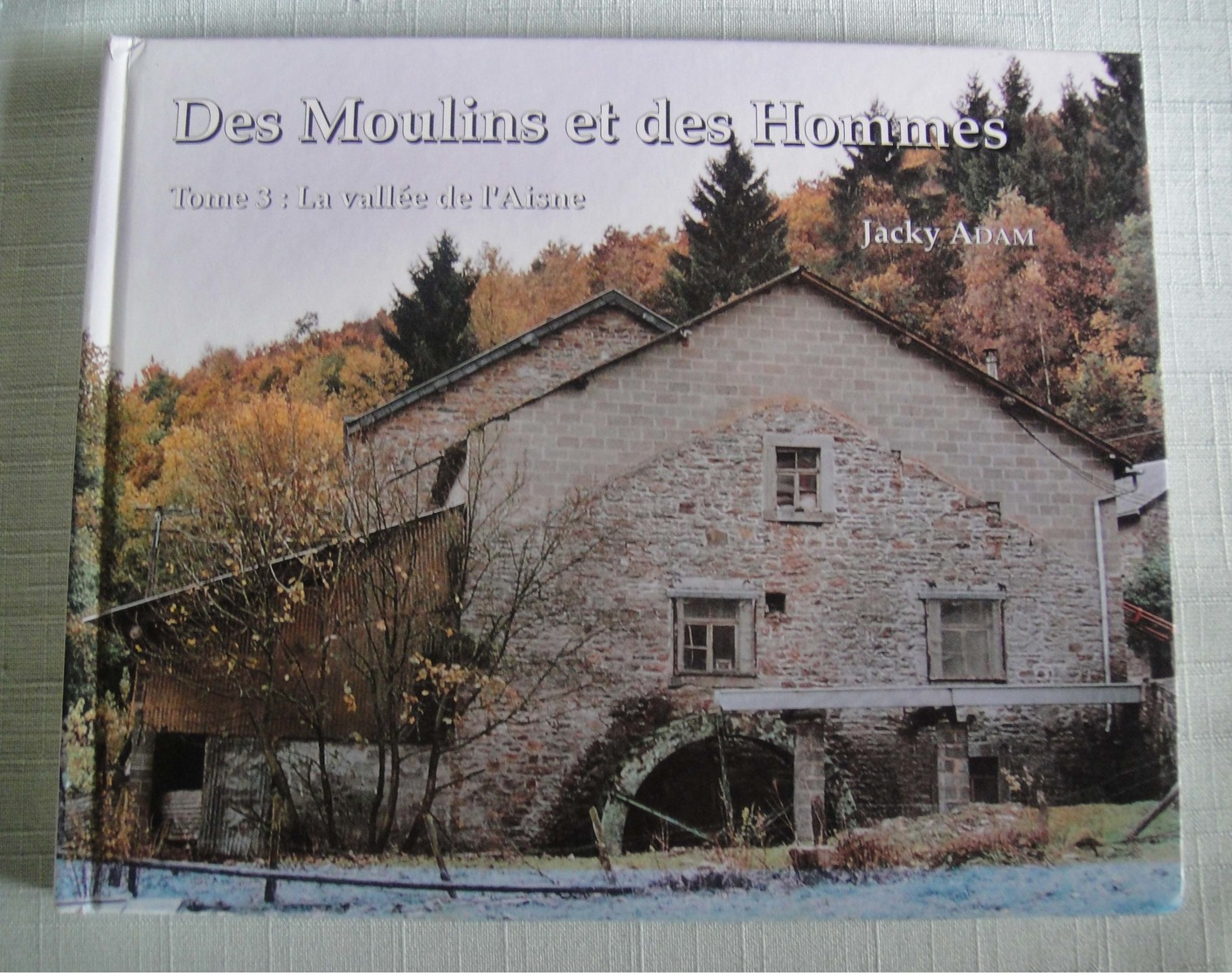 Des Moulins Et Des Hommes Tome 3 Jacky Adam La Vallée De L'Aisne - Belgique