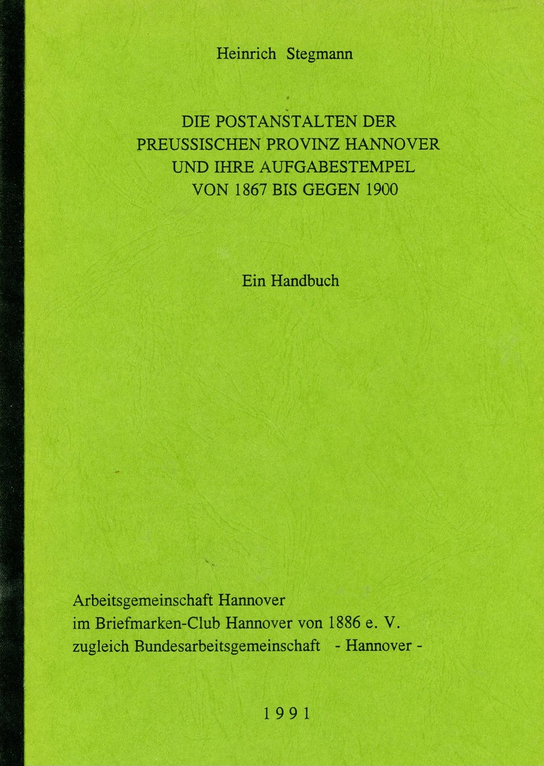 Stegmann, H., Die Postanstalten Der Preussischen Provinz Hannover Und Ihre Aufgabestempel Von 1867 Bis Gegen 1900 - Hannover
