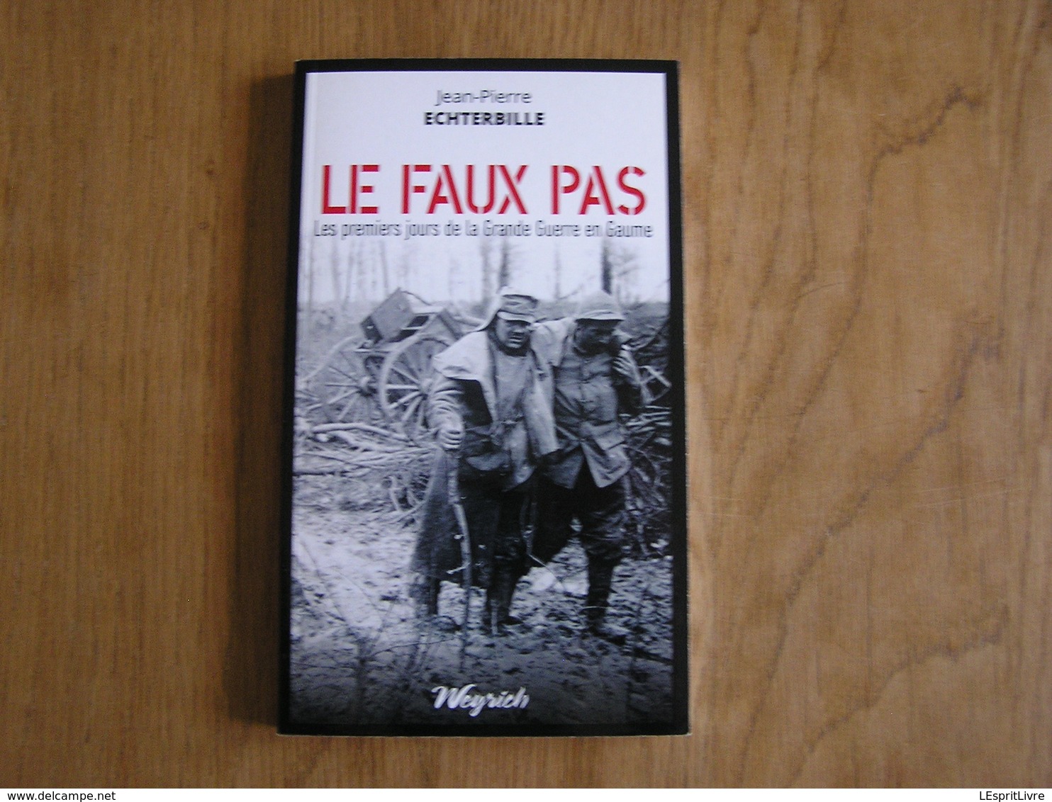 LE FAUX PAS Les Premiers Jours De La Grande Guerre En Gaume Régionalisme Virton Guerre 14 18 Récit 1914 1918 Belgique - Guerre 1914-18