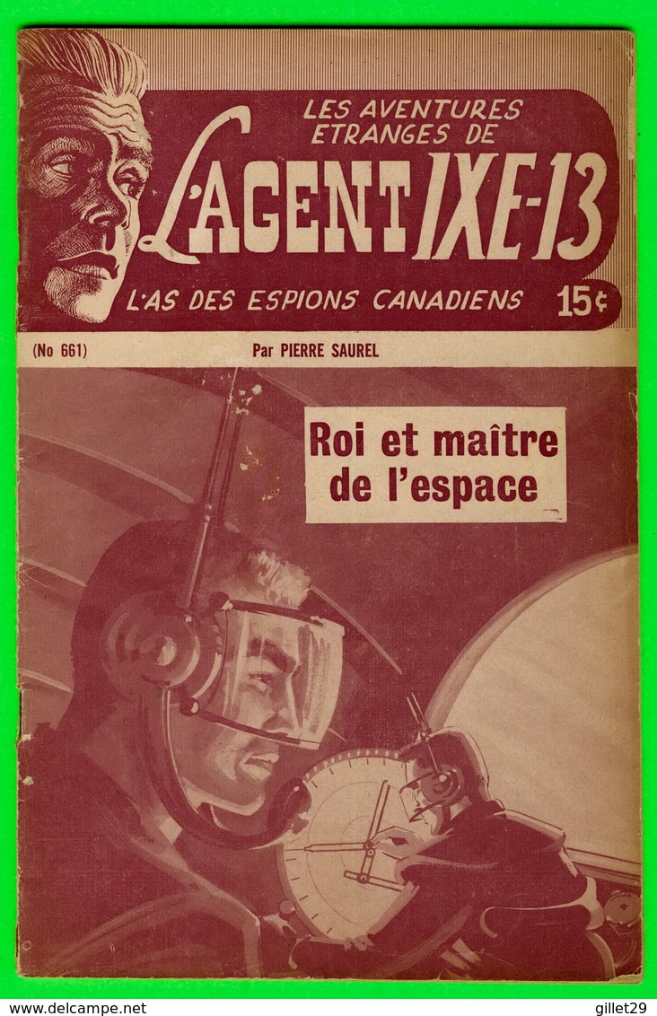 ROMAN ESPIONNAGE - L'AGENT IXE-13 PAR PIERRE SAUREL No 661 - ROI ET MAÎTRE DE L'ESPACE - EDITIONS P J MONTRÉAL - - Autres & Non Classés