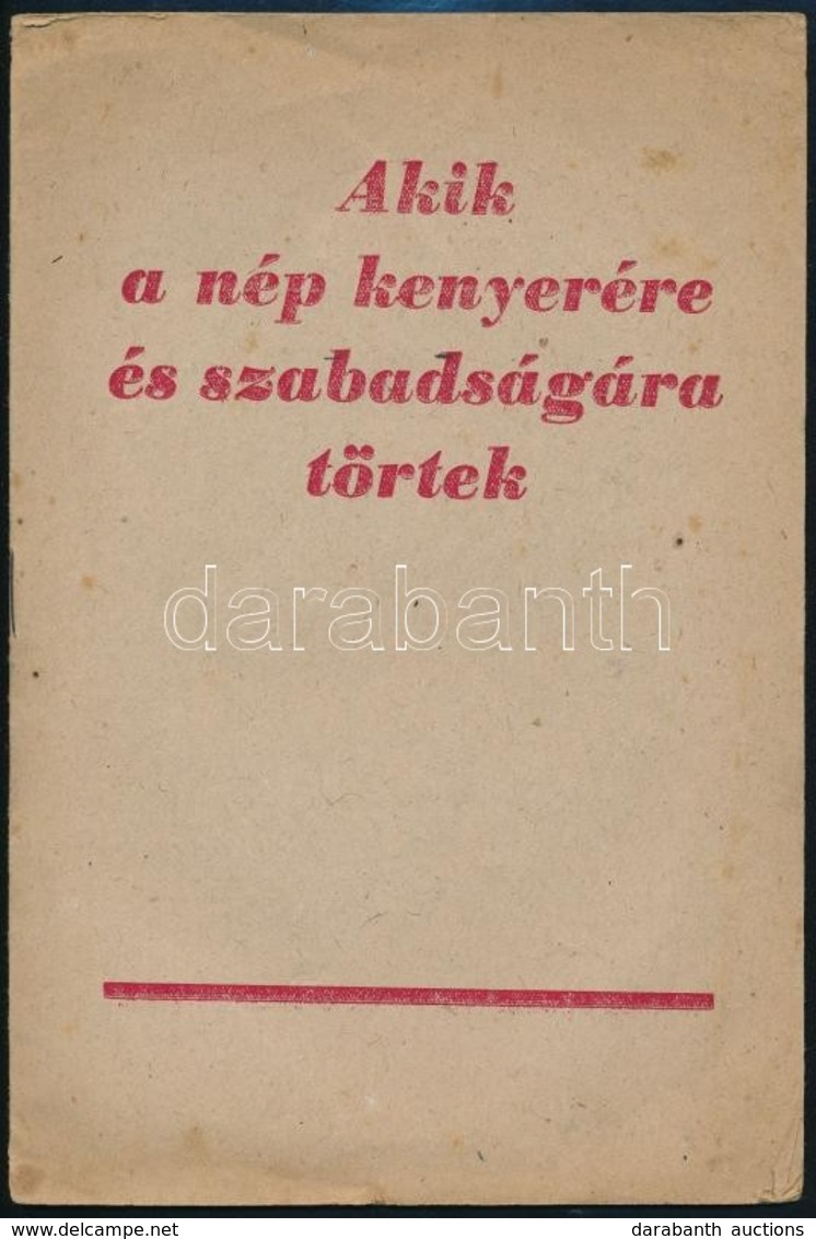 1945 Akik A Nép Kenyerére és Szabadságára Törtek. 12p. Kommunista Propaganda Kiadvány. - Unclassified