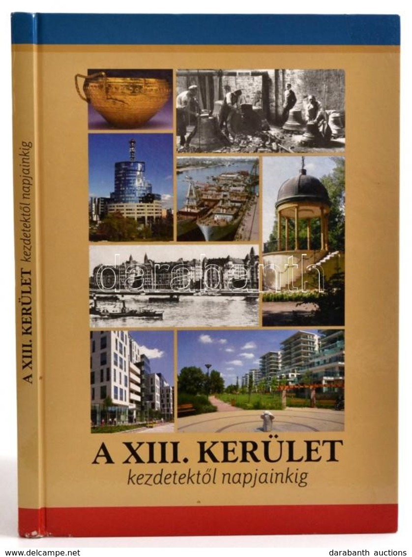 A XIII. Kerület Kezdetektől Napjainkig. Bp., 2012. Harmadik, Bővített Kiadás. Kiadói Kartonált Kötés, Gerincnél Sérült,  - Zonder Classificatie