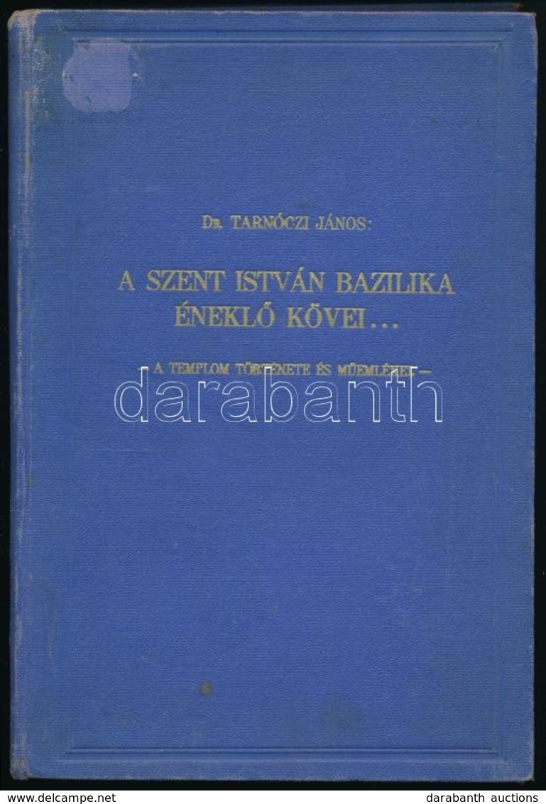 Dr. Tarnóczi János: A Szent István Bazilika éneklő Kövei... - A Templom Története és Műemlékei. - Bp.,1938, Sz. István B - Zonder Classificatie