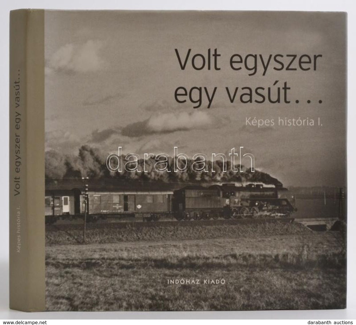 Frisnyák Zsuzsa (szerk.): Volt Egyszer Egy Vasút... Képes História I. Bp., 2009, Indóház Lap- és Könyvkiadó. Kiadói Kart - Zonder Classificatie