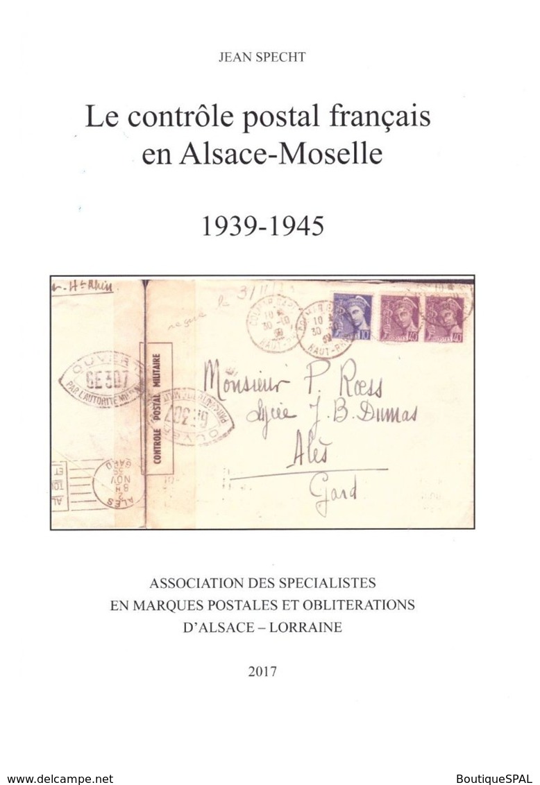 Le Contrôle Postal En Alsace Moselle 1939 / 1940 Et 1944 / 1945 - Jean Specht, SPAL 2017 - Altri & Non Classificati
