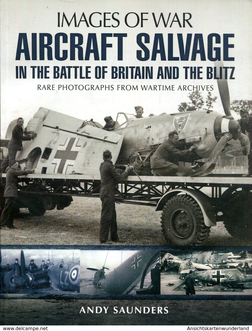 Images Of War - Aircraft Salvage In The Battle Of Britain And The Blitz. Andy Saunders - English