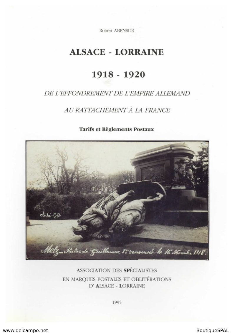 Alsace - Lorraine 1918 - 1920 - Tarifs Et Règlements Postaux - De Robert Abensur - édition SPAL 1995 - Elsass Lothringen - Philatélie Et Histoire Postale