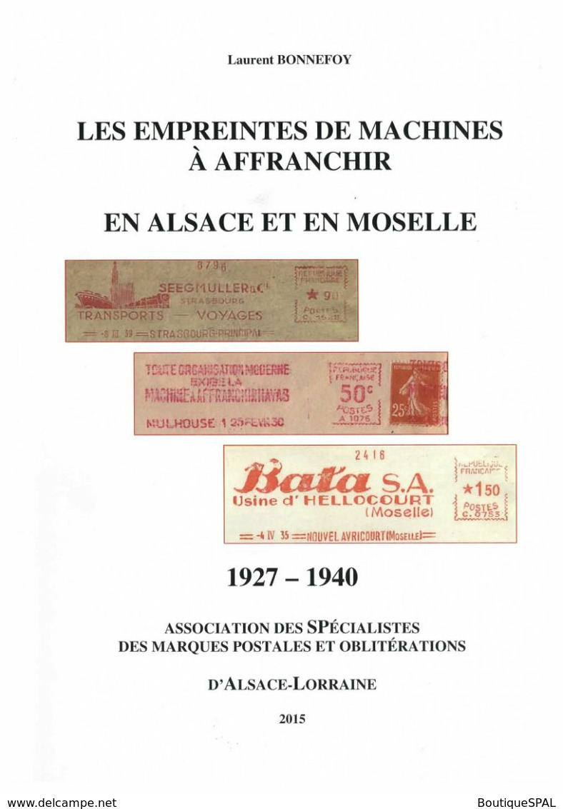 Les Empreintes De Machines à Affranchir En Alsace Et En Moselle 1927 - 1940 - Laurent BONNEFOY - SPAL 2015 - Philately And Postal History