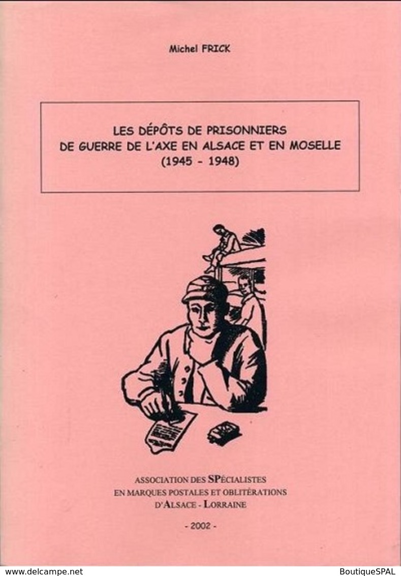 Les Dépôts De Prisonniers De Guerre De L'Axe En Alsace Et En Moselle 1945 - 1948, SPAL 2002, Elsass Lothringen - POW - - Correomilitar E Historia Postal