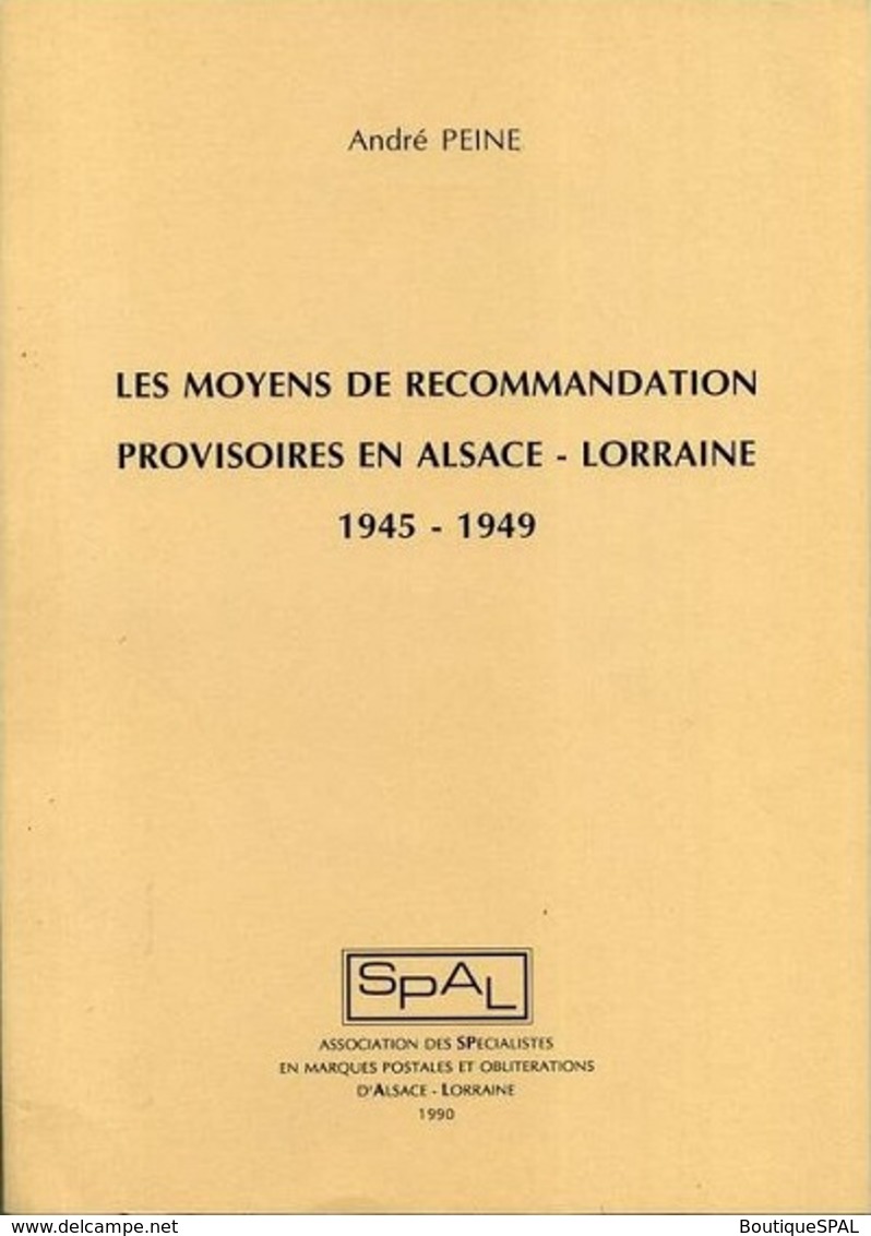 Les Moyens De Recommandation Provisoires En Alsace - Lorraine 1945 - 1949, A. Peine, SPAL 1990 - Elsass Lothringen - Philatélie Et Histoire Postale