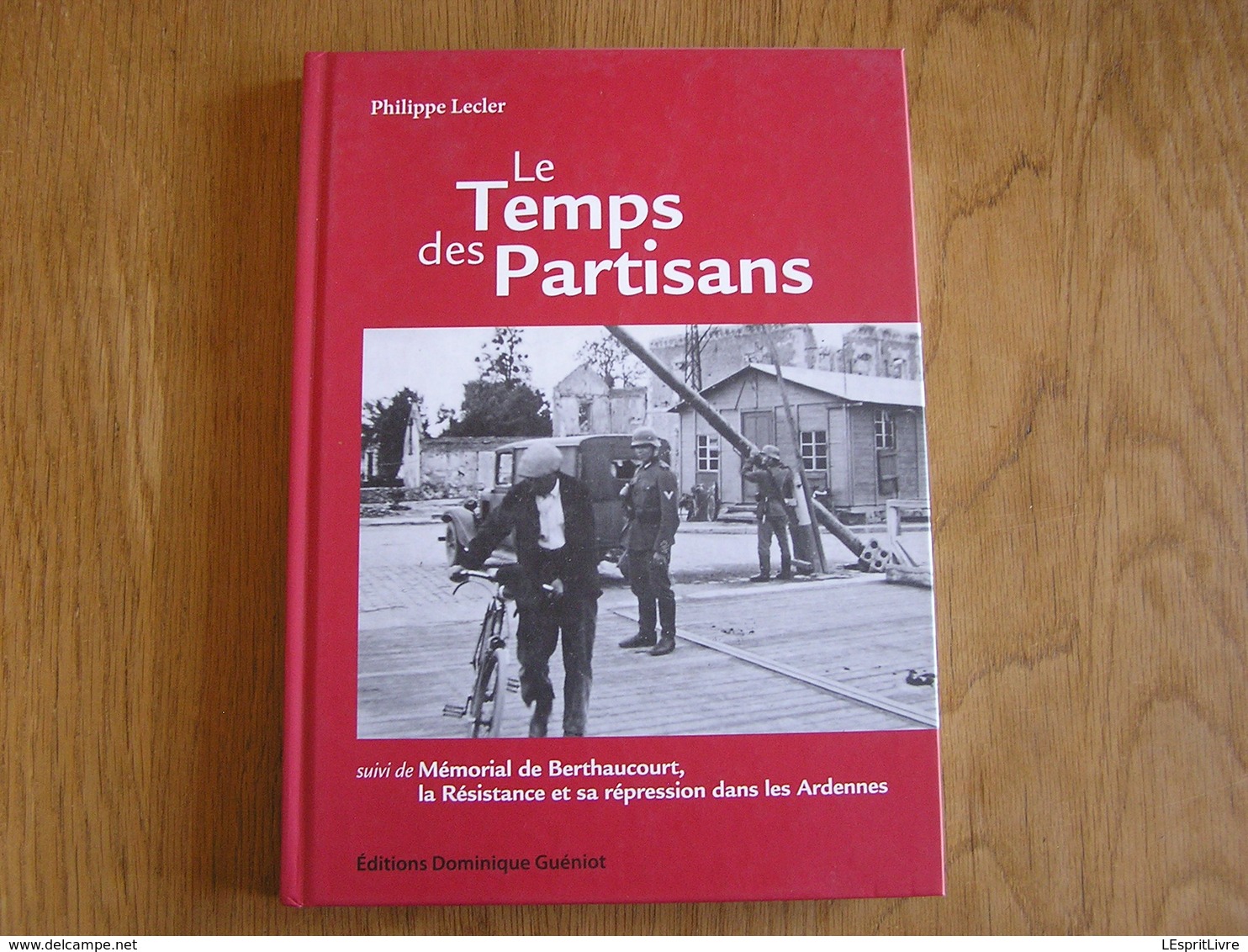 LE TEMPS DES PARTISANS Guerre 40 45 Ardennes Françaises Maquis D'Elan Launois Semoy Manises FTP Berthaucourt Résistance - Oorlog 1939-45