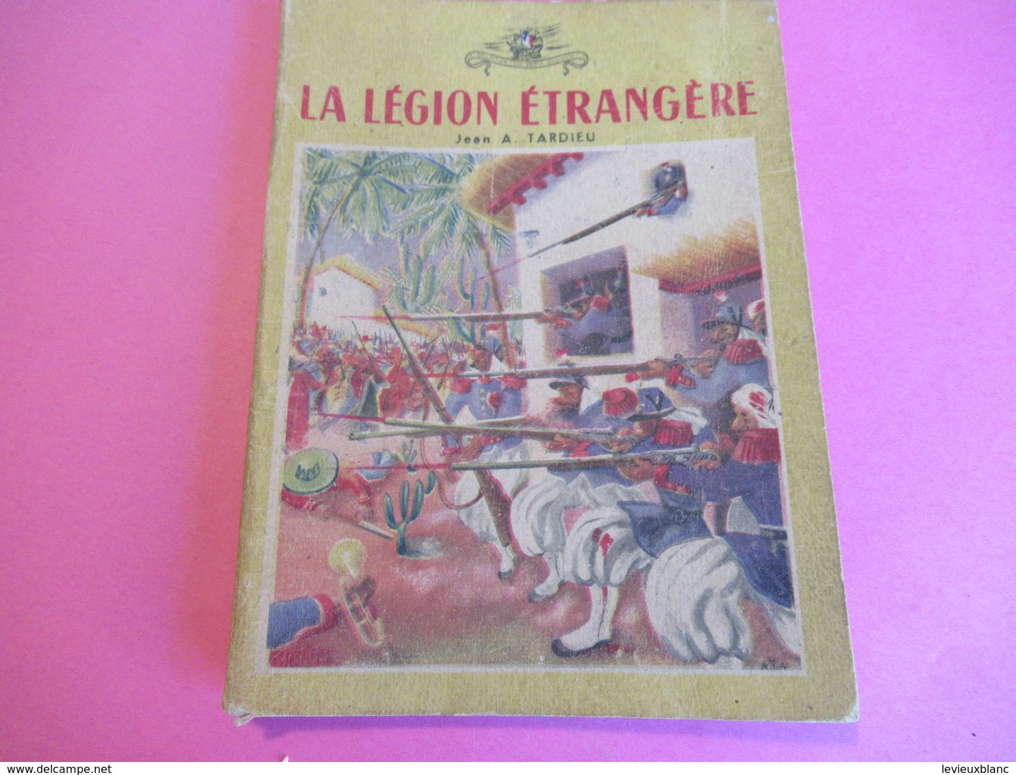 LA LEGION ETRANGERE/ Jean A TARDIEU/Collection Les Trois Couleurs/Willeb / Desfossés Néogravure / 1946   LIV154 - Guerra 1939-45