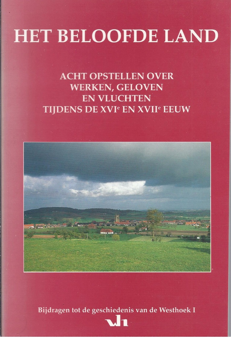 1992 GESCHIEDENIS WESTHOEK HET BELOOFDE LAND Acht Opstellen Over Werken, Geloven En Vluchten Tijdens De XVIe & XVIIe Eeu - Historia