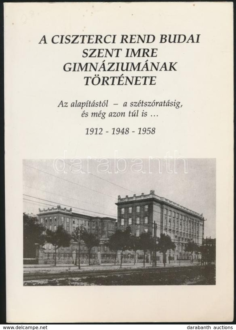 A Ciszterci Rend Budai Szent Imre Gimnáziumának Története. Az Alapítástól A Szétszóratásig és Még Azon Túl Is... 1912-19 - Ohne Zuordnung