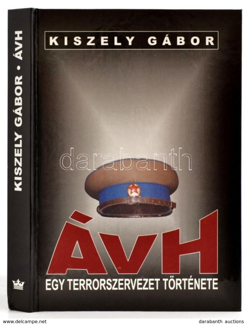 Kiszely Gábor: ÁVH. Egy Terrorszervezet Története. Bp., 2000, Korona Kiadó. Kiadói Kartonált Papírkötés. - Non Classificati