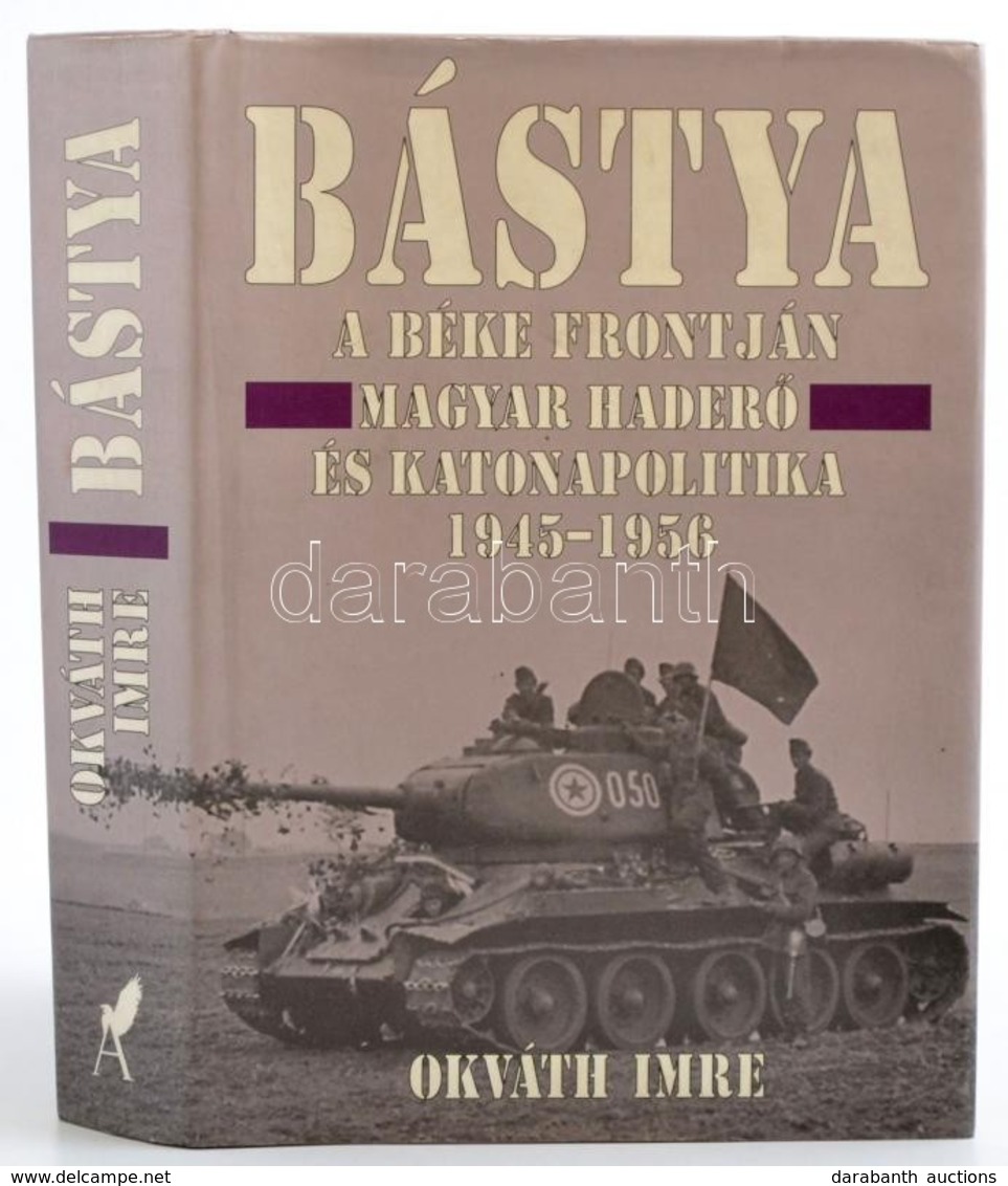 Okváth Imre: Bástya. A Béke Frontján. Magyar Haderő és Katonapolitika. 1945-1956. Bp.,1998,Aquila. Kiadói Kartonált Papí - Non Classificati