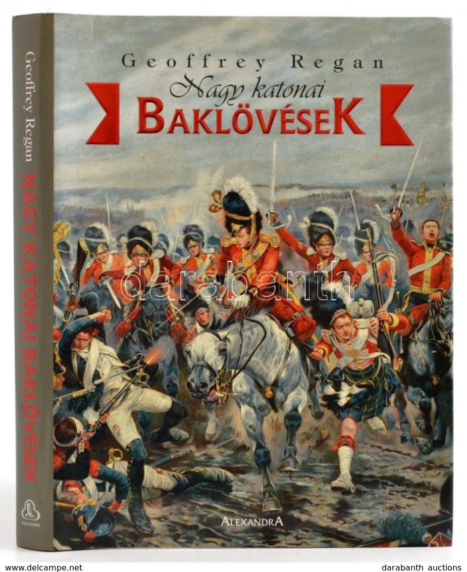 Geoffrey Regan: Nagy Katonai Baklövések
Alexandra Kiadó, 2005. Kiadói Kartonálás, Papír Védőborítóval. - Non Classés