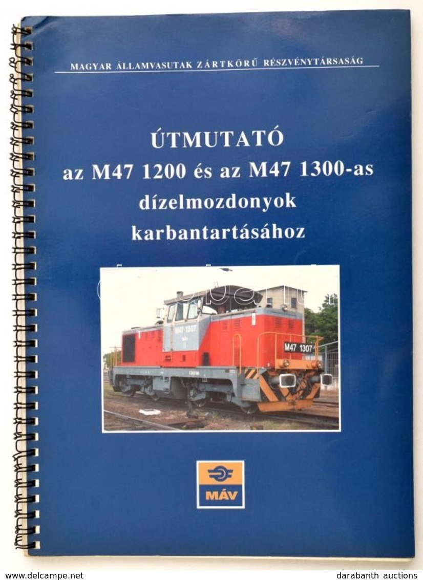 Útmutató Az M47 1200 és M47 1300-as Dízelmozdonyok Karbantartásához. Szerk.: Mezei István. Bp., 2005, MÁV Zrt.,104 P. Ki - Non Classificati