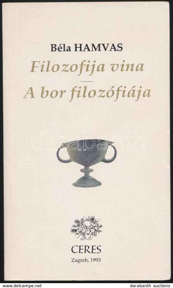 Hamvas Béla: A Bor Filozófiája. Filozofija Vina. Zagreb, 1993, Ceres, 195+3 P.+XII T. Magyar és Horvát Nyelven. Kiadói P - Non Classificati