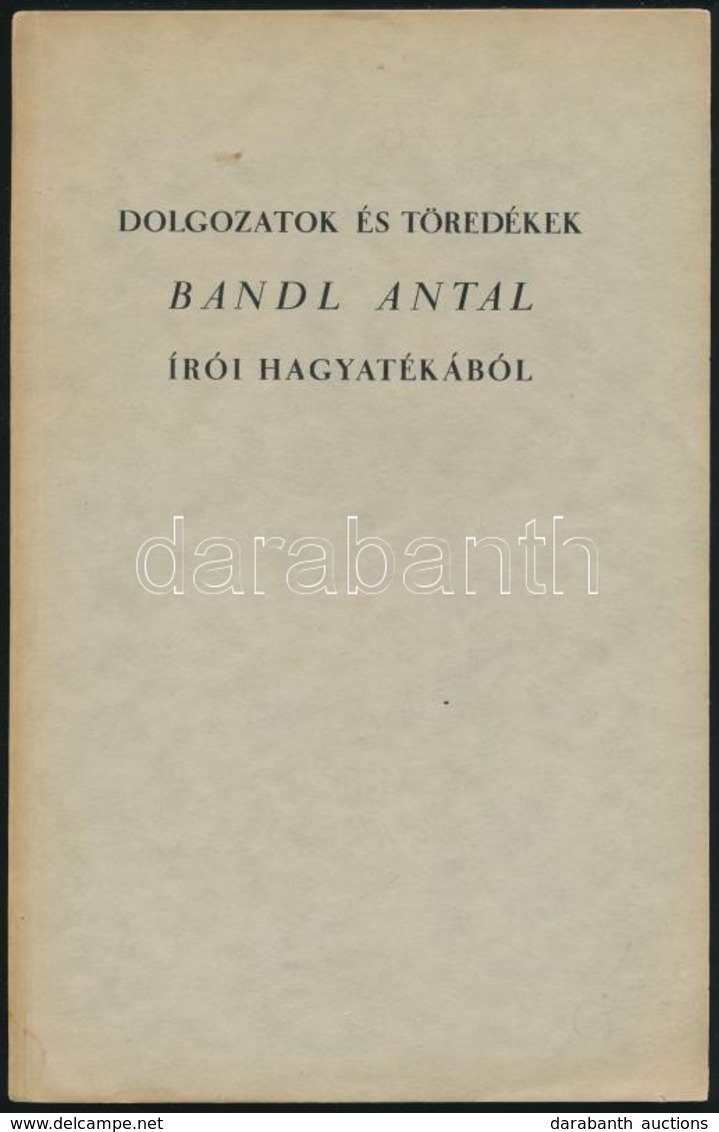 Bandl Antal: Dolgozatok és Töredékek Bandl Antal írói Hagyatékából. Bp.,[1939],Pápai Ernő. Kiadói Papírkötés. - Non Classificati