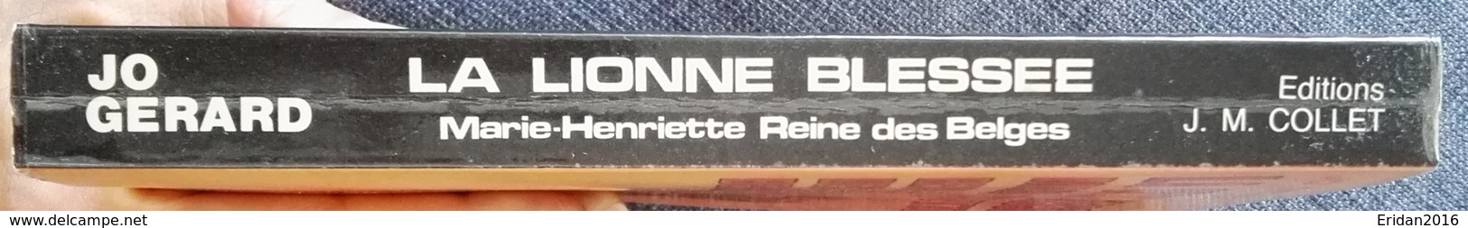 La Lionne Blessée, Marie Henriette Reine Des Belges  : Jo Gérard •	Editeur : J.M. Collet - Historia
