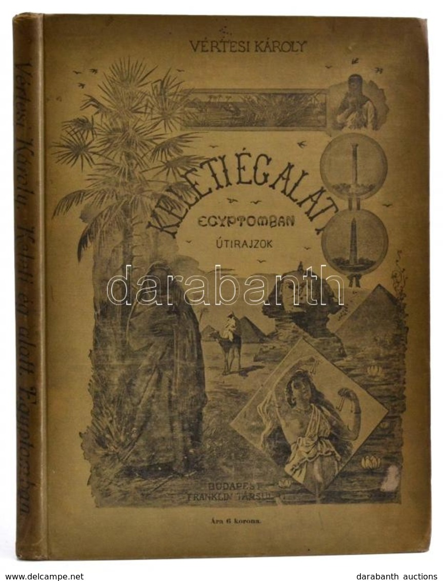 Vértesi Károly: Keleti ég Alatt. Egyiptomban. Utirajzok. Bp.,1898, Franklin-Társulat, 202+2 P. Szövegközti és Egészoldal - Non Classés