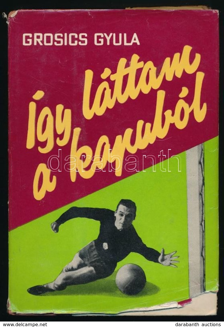 Grosics Gyula: Így Láttam A Kapuból. Bp., 1963, Sport. Vászonkötésben, Papír Védőborítóval, Jó állapotban. - Non Classés