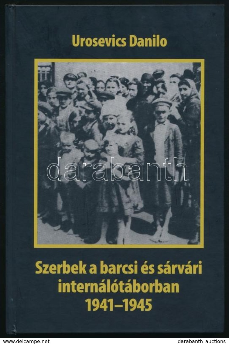 Urosevics Danilo: Szerbek A Barcsi és Sárvári Internálótáborban. 1941-1945. Visszaemlékezések és A Szakirodalom Alapján. - Non Classificati