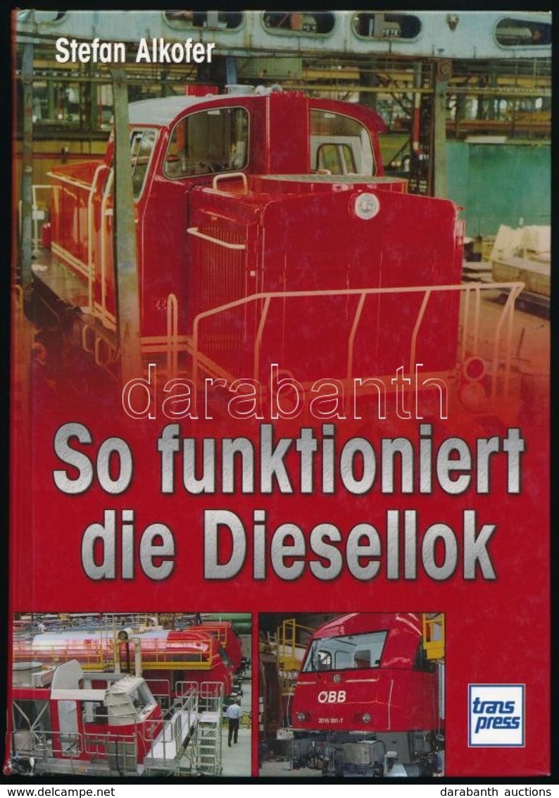 Stefan Alkofer: So Funktioniert Die Diesellok. Stuttgart, 2005, Transpress. Német Nyelven. Kiadói Kartonált Papírkötés. - Non Classés