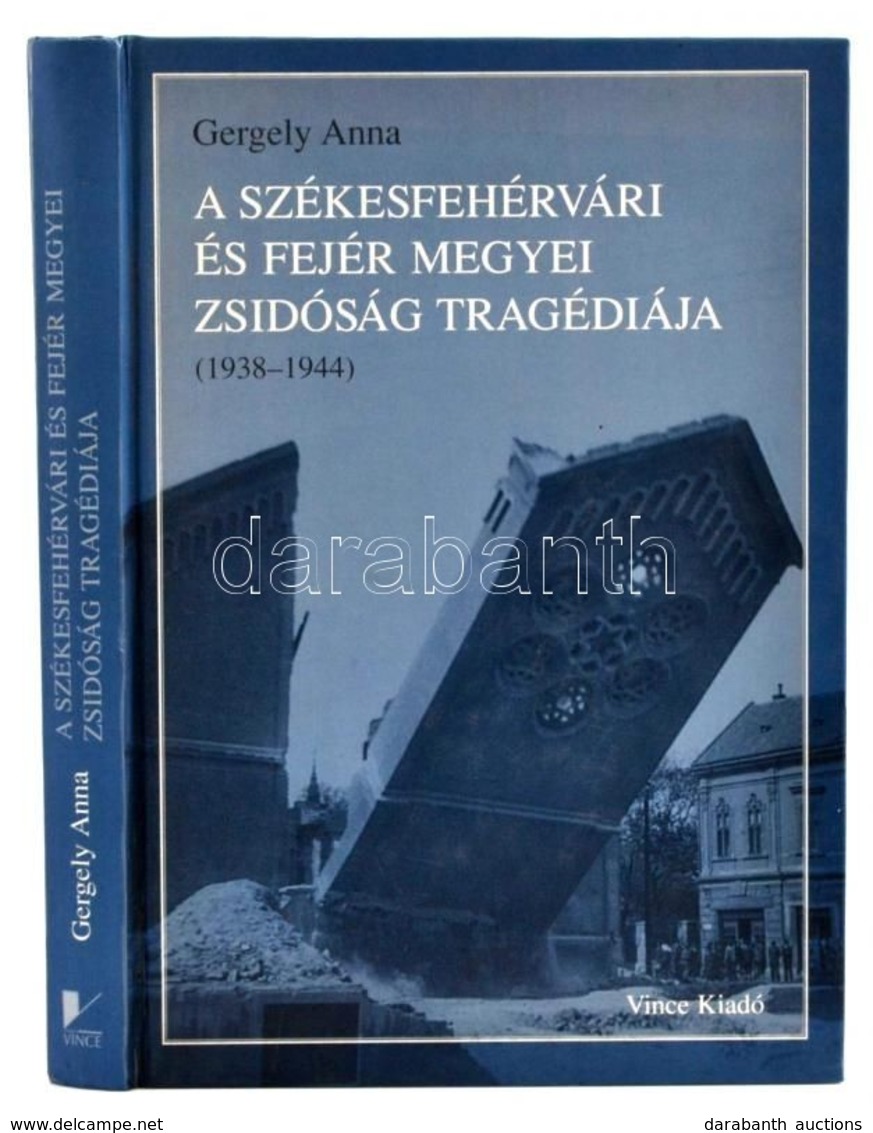 Gergely Anna: A Székesfehérvári és Fejér Megyei Zsidóság Tragédiája. (1938-1944.) Raj Tamás Előszavával. Bp.,2003,Vince. - Non Classés