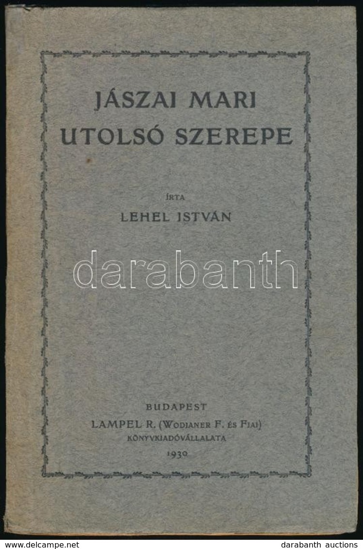 Lehel István: Jászai Mari Utolsó Szerepe. Bp., 1930, Lampel R. (Wodianer F. és Fiai.), 1 T+241+3 P. Kiadói Papírkötés. - Non Classificati