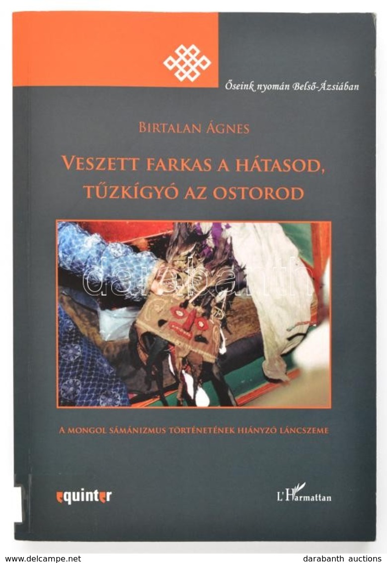 Birtalan Ágnes: Veszett Farkas A Hátasod, Tűzkígyó Az Ostorod. A Mongol Sámánizmus Történetének Hiányzó Láncszeme. Bp.,  - Non Classés