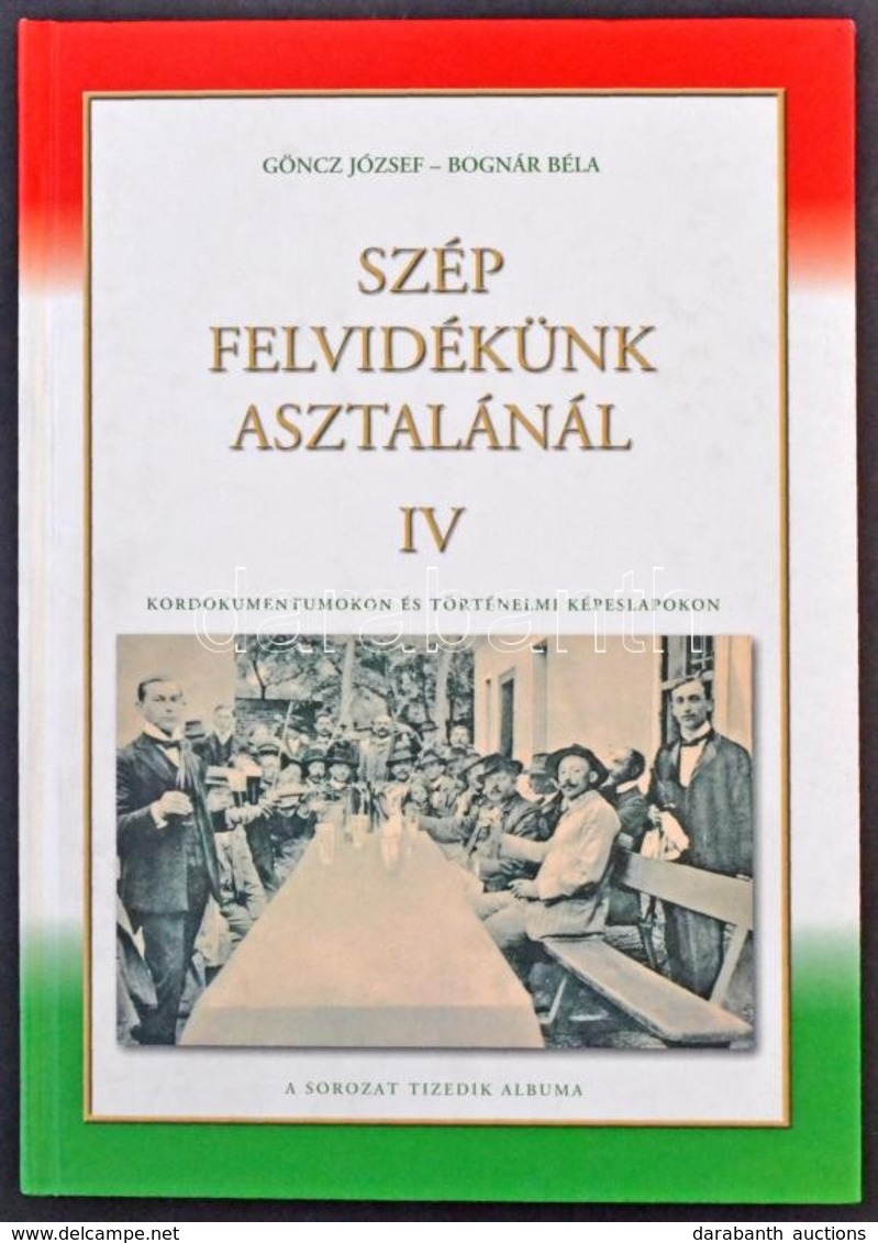 Göncz József - Bognár Béla: Szép Felvidékünk Asztalánál IV. - Kordokumentumokon és Történelmi Képeslapokon. A Sorozat Ti - Non Classés