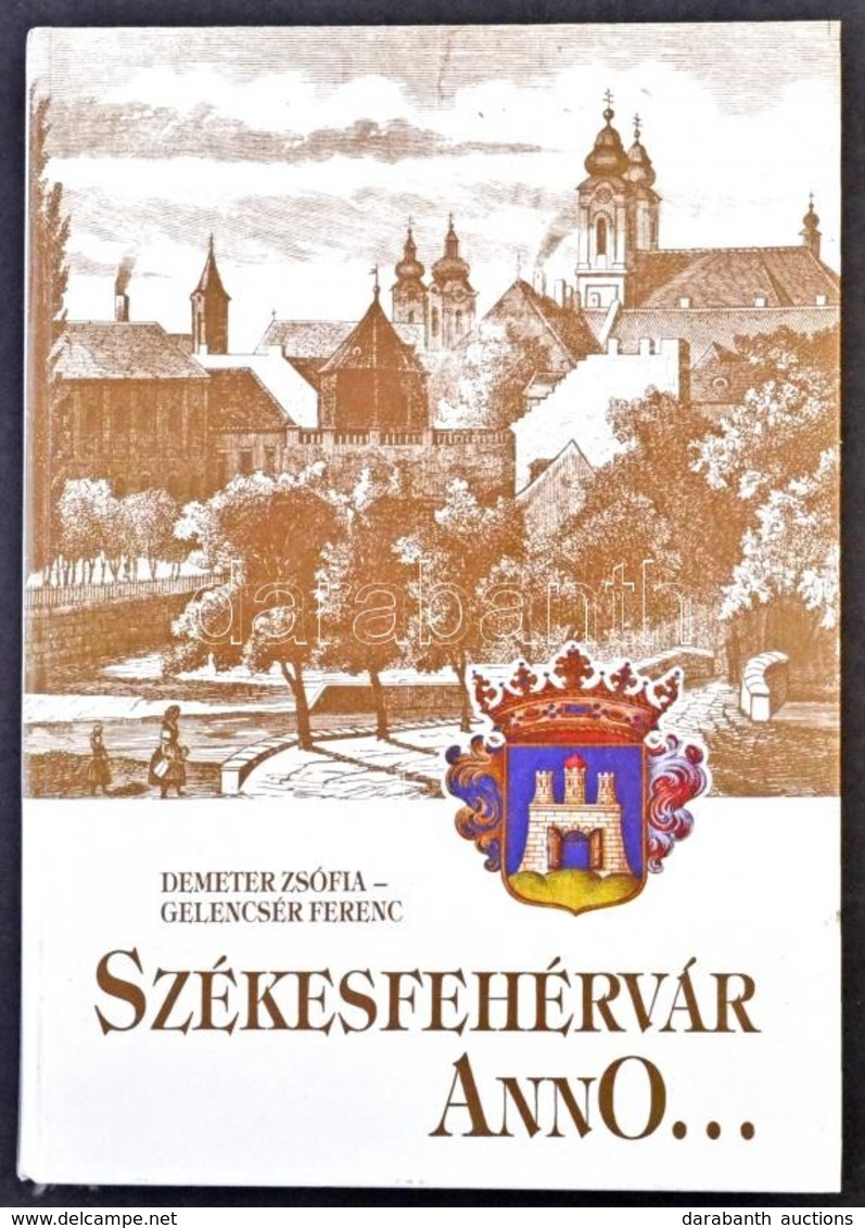 Demeter Zsófia - Gelencsér Ferenc: Székesfehérvár Anno. Pannon Nyomda, 1990. 229 Old. - Non Classés