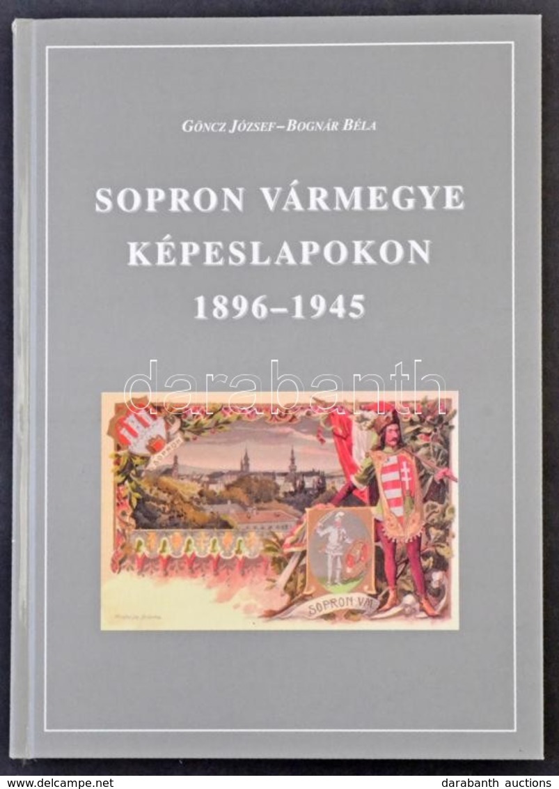 Göncz József - Bognár Béla: Sopron Vármegye Képeslapokon 1896-1945. Edutech Kiadó Kft. 2003. 203 Old. / Sopron County On - Non Classificati