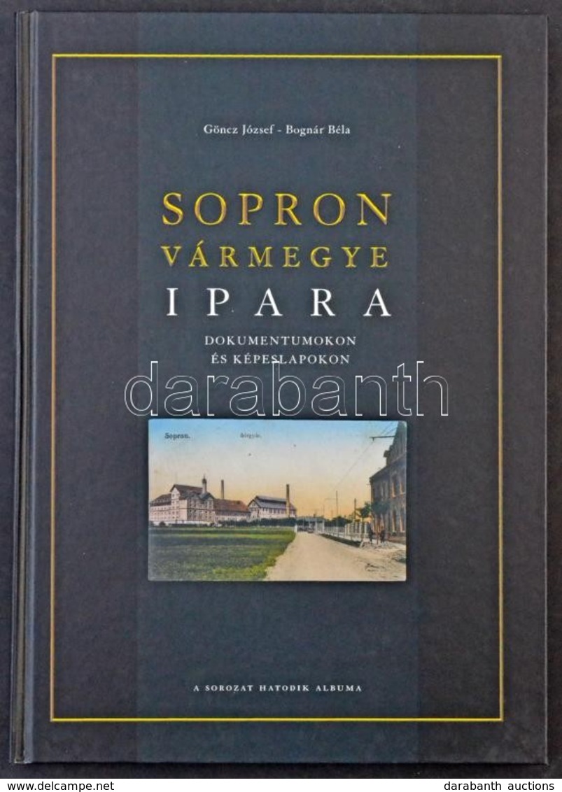 Göncz József - Bognár Béla: Sopron Vármegye Ipara - Dokumentumokon és Képeslapokon. A Sorozat Hatodik Albuma. Szép Sopro - Non Classificati