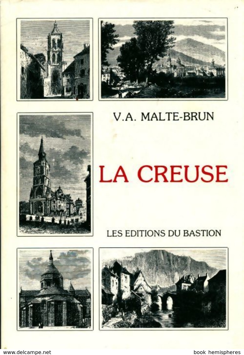 La Creuse : Histoire, Géographie, Statistique Et Administration De V. A. Malte-Brun (1987) - Autres & Non Classés