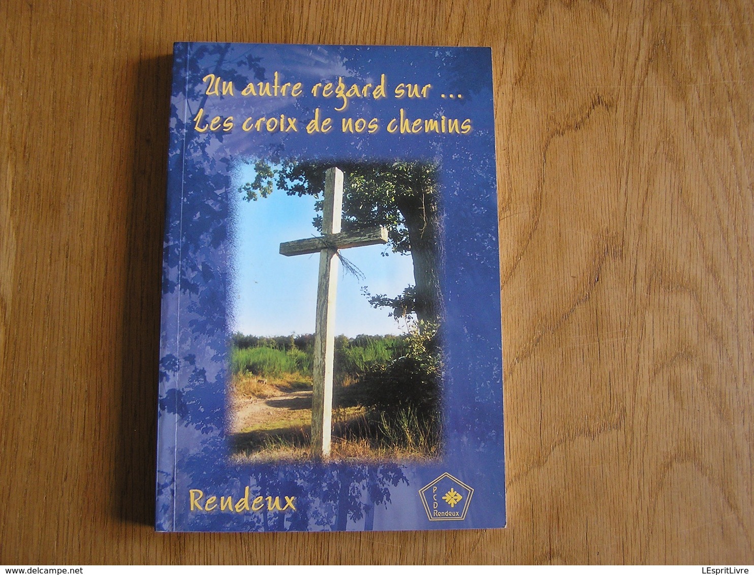 UN AUTRE REGARD SUR ... LES CROIX DE NOS CHEMINS Régionalisme Rendeux Nohaipré Marcourt Jupille Gênes Beffe Rouzon - Belgique