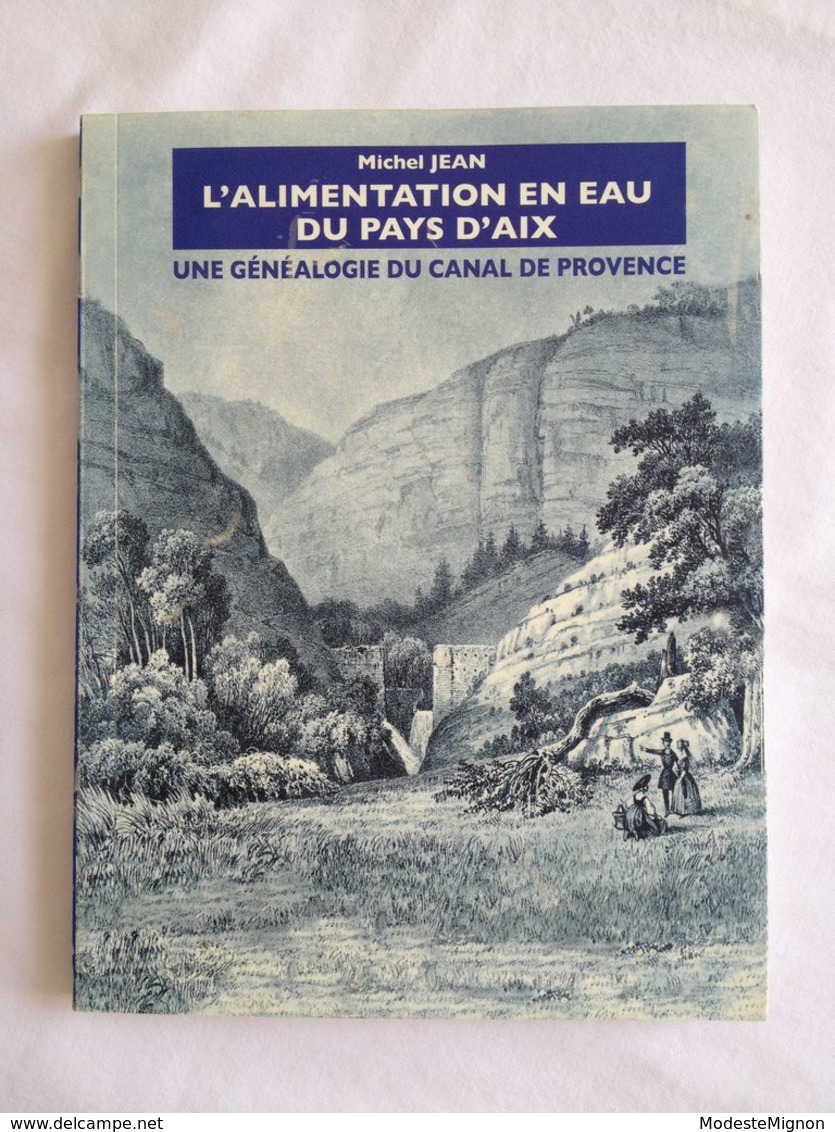 L'alimentation En Eau Du Pays D'Aix. Une Généalogie Du Canal De Provence. Editions Crès, 2006 Par Michel Jean - Provence - Alpes-du-Sud